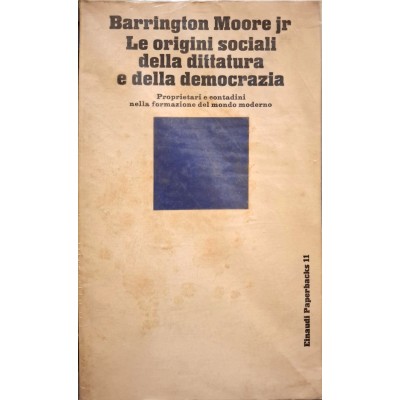 Le origini sociali della dittatura e della democrazia - Proprietari e contadini nella formazione del mondo moderno