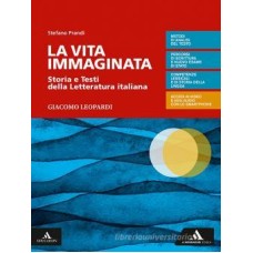 La vita immaginata. Storia e testi della letteratura italiana. Leopardi.